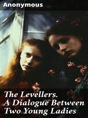 cover image of The Levellers. a Dialogue Between Two Young Ladies